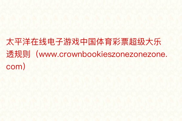 太平洋在线电子游戏中国体育彩票超级大乐透规则（www.crownbookieszonezonezone.com）