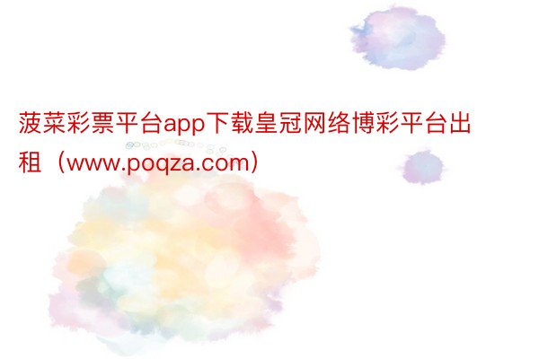 菠菜彩票平台app下载皇冠网络博彩平台出租（www.poqza.com）